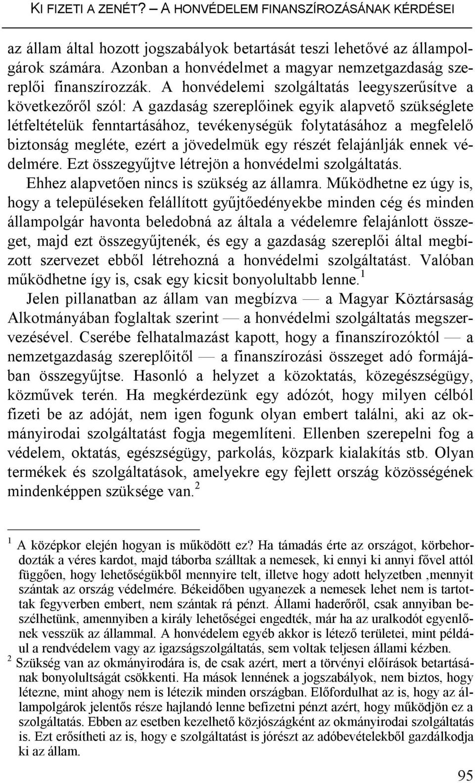 A honvédelemi szolgáltatás leegyszerűsítve a következőről szól: A gazdaság szereplőinek egyik alapvető szükséglete létfeltételük fenntartásához, tevékenységük folytatásához a megfelelő biztonság