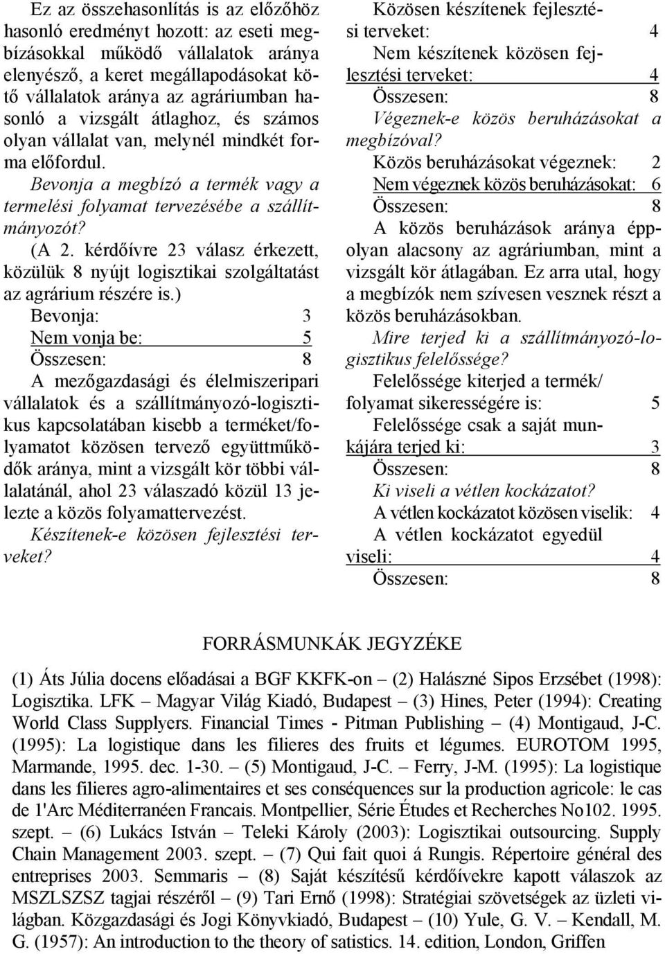 kérdıívre 23 válasz érkezett, közülük 8 nyújt logisztikai szolgáltatást az agrárium részére is.