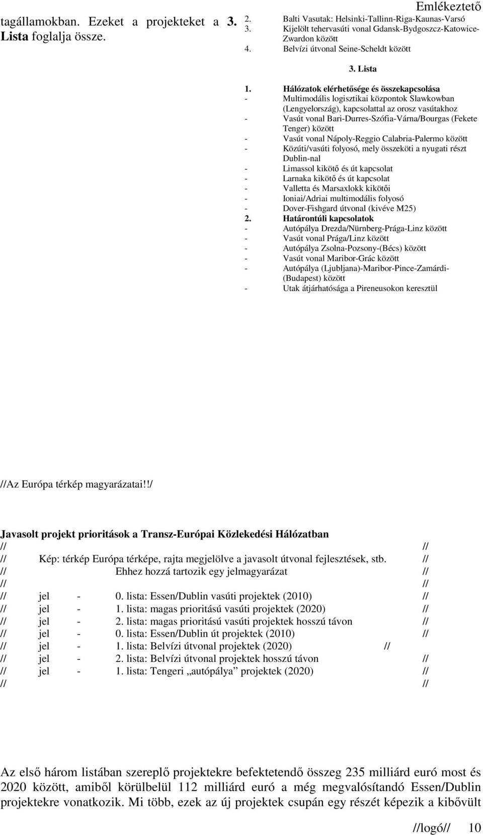 Hálózatok elérhetısége és összekapcsolása - Multimodális logisztikai központok Slawkowban (Lengyelország), kapcsolattal az orosz vasútakhoz - Vasút vonal Bari-Durres-Szófia-Várna/Bourgas (Fekete