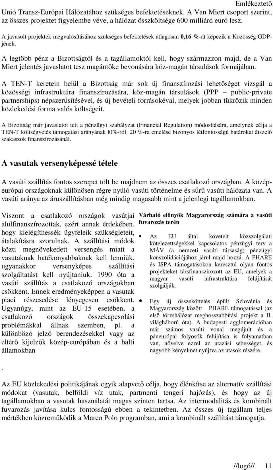 A legtöbb pénz a Bizottságtól és a tagállamoktól kell, hogy származzon majd, de a Van Miert jelentés javaslatot tesz magántıke bevonására köz-magán társulások formájában.