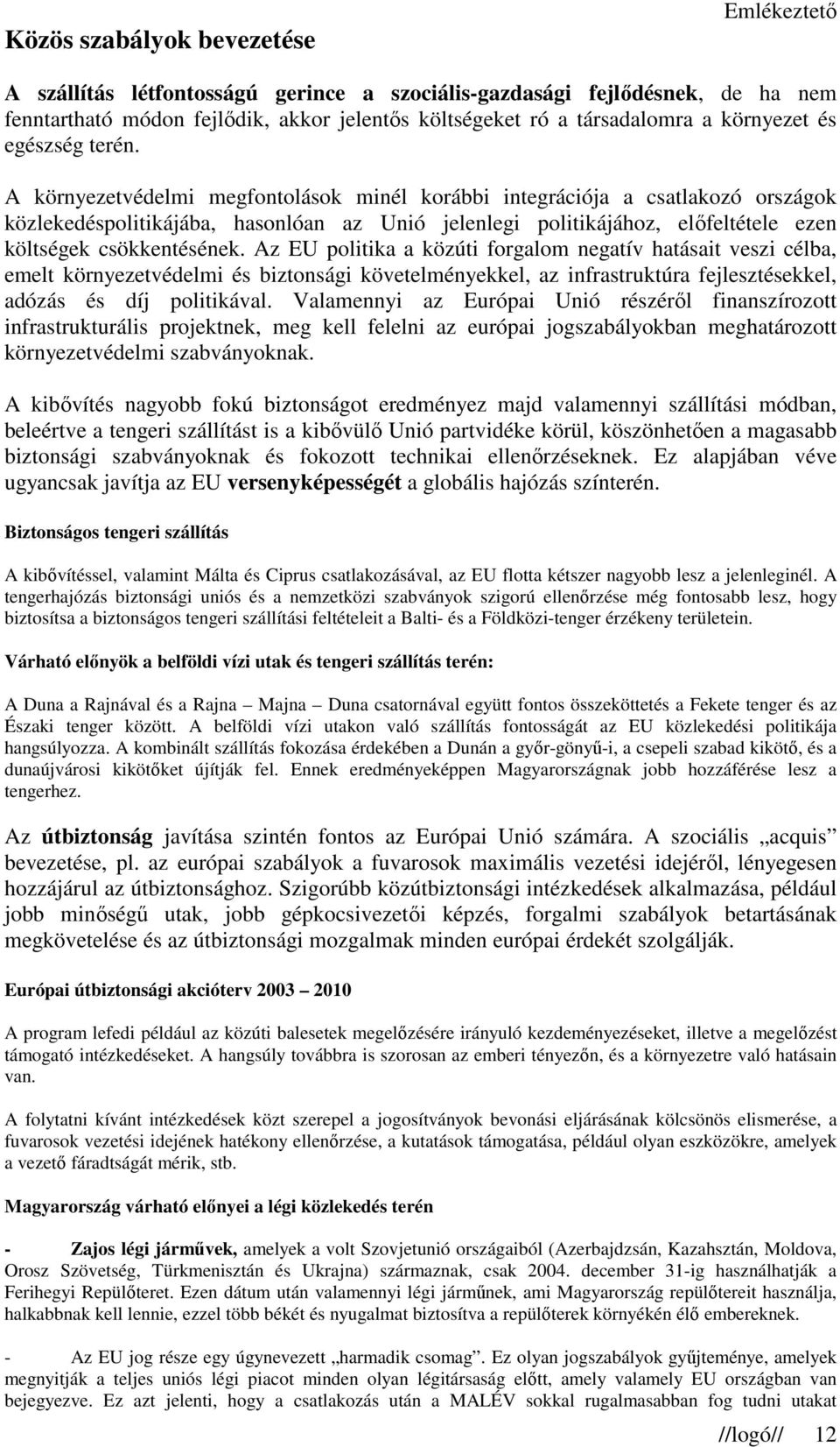 A környezetvédelmi megfontolások minél korábbi integrációja a csatlakozó országok közlekedéspolitikájába, hasonlóan az Unió jelenlegi politikájához, elıfeltétele ezen költségek csökkentésének.