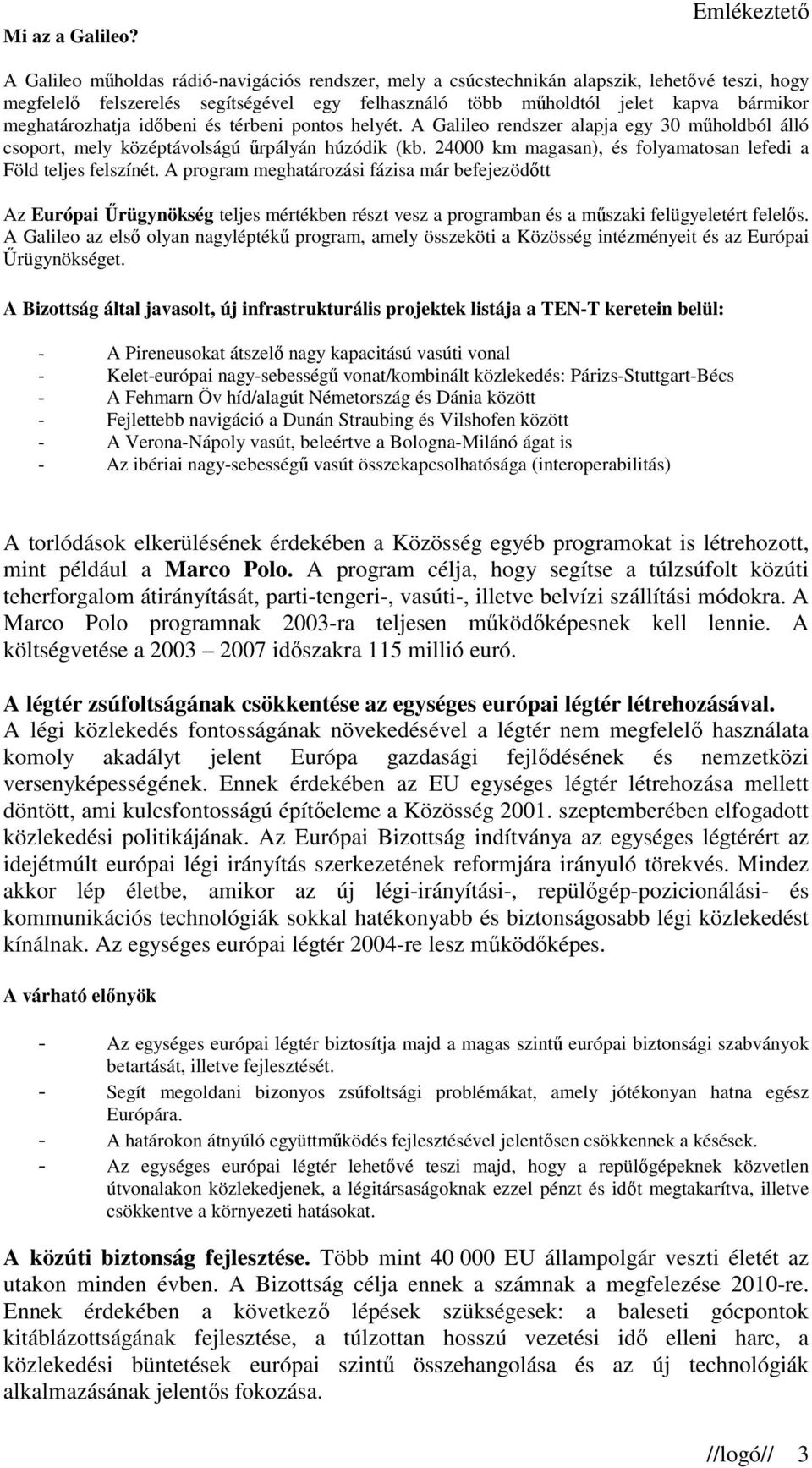 meghatározhatja idıbeni és térbeni pontos helyét. A Galileo rendszer alapja egy 30 mőholdból álló csoport, mely középtávolságú őrpályán húzódik (kb.