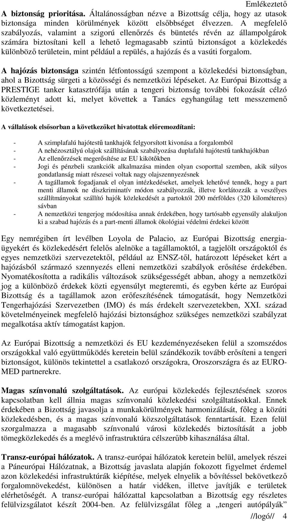 például a repülés, a hajózás és a vasúti forgalom. A hajózás biztonsága szintén létfontosságú szempont a közlekedési biztonságban, ahol a Bizottság sürgeti a közösségi és nemzetközi lépéseket.