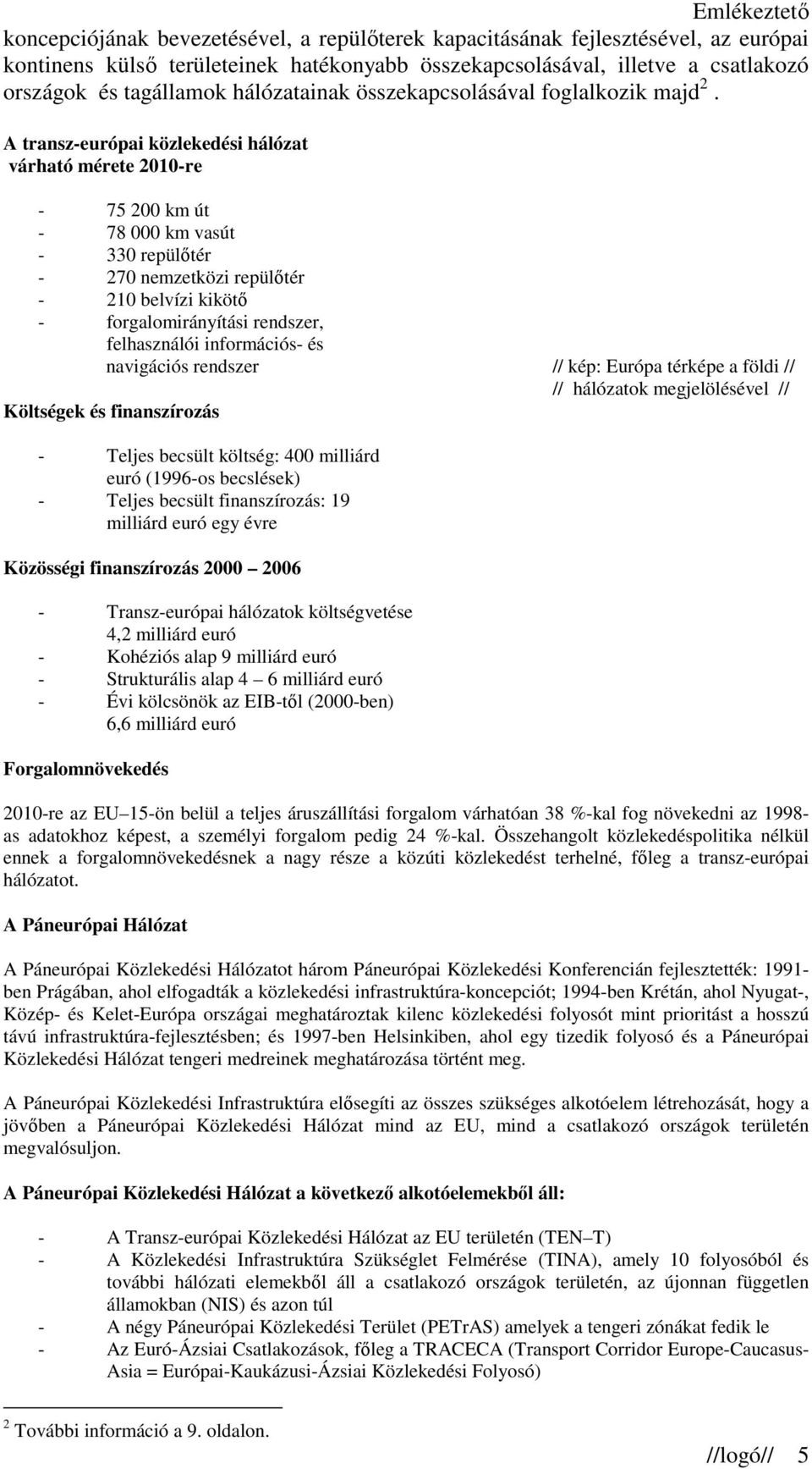 A transz-európai közlekedési hálózat várható mérete 2010-re - 75 200 km út - 78 000 km vasút - 330 repülıtér - 270 nemzetközi repülıtér - 210 belvízi kikötı - forgalomirányítási rendszer,