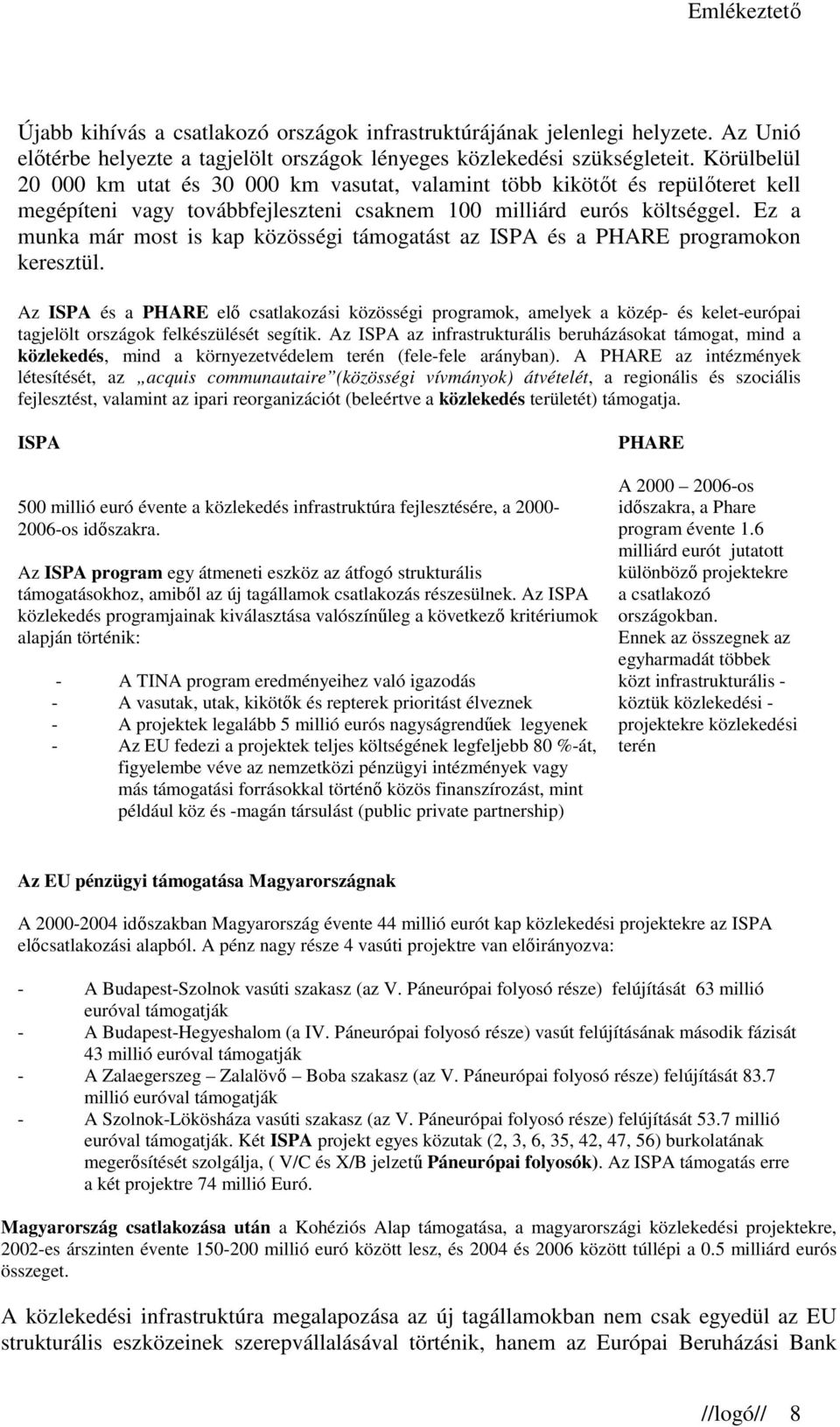 Ez a munka már most is kap közösségi támogatást az ISPA és a PHARE programokon keresztül.