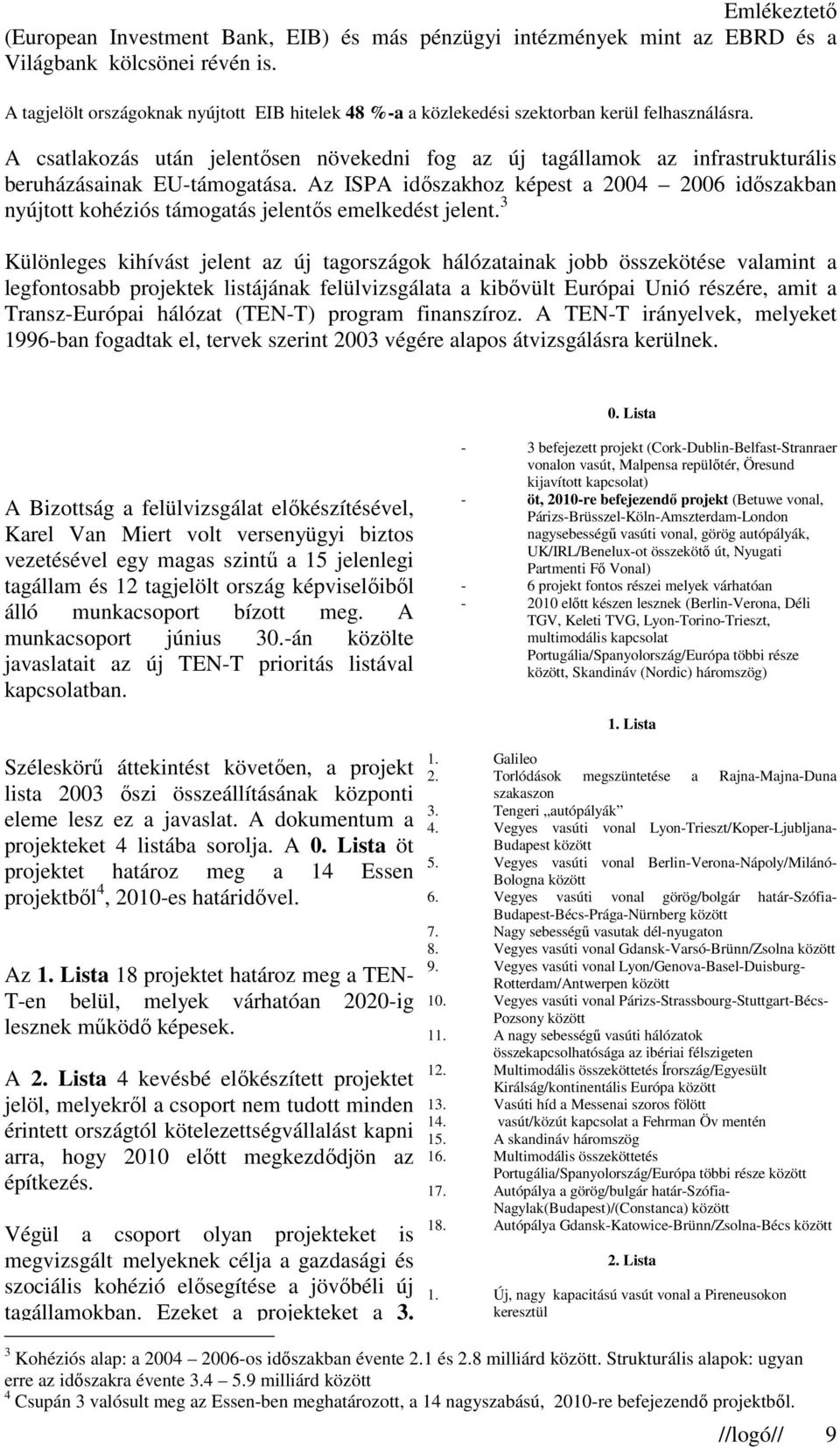 A csatlakozás után jelentısen növekedni fog az új tagállamok az infrastrukturális beruházásainak EU-támogatása.