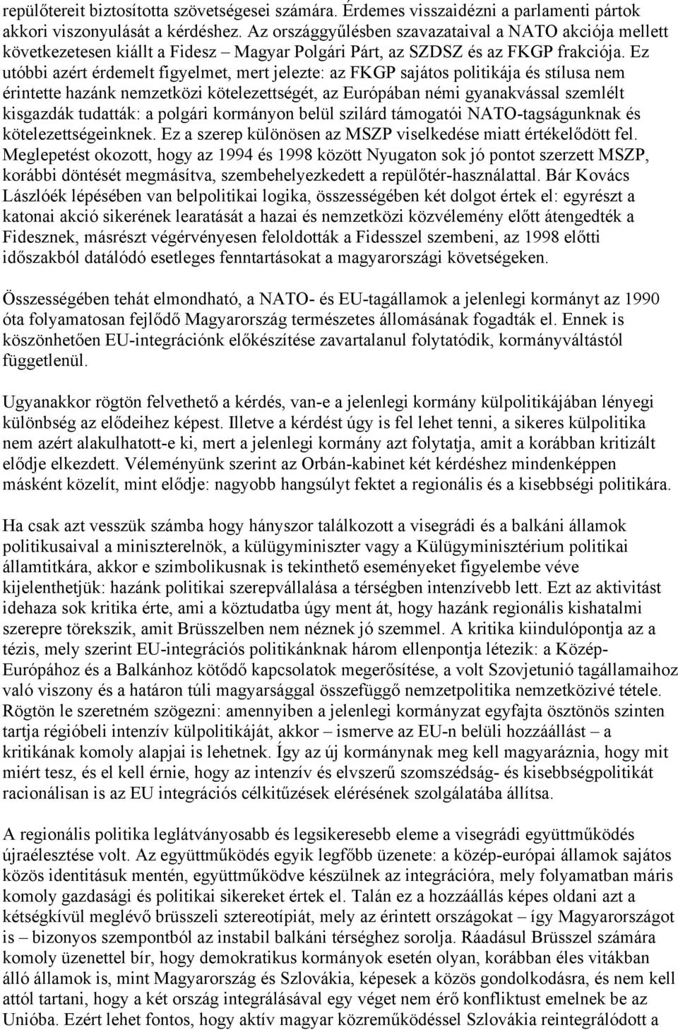 Ez utóbbi azért érdemelt figyelmet, mert jelezte: az FKGP sajátos politikája és stílusa nem érintette hazánk nemzetközi kötelezettségét, az Európában némi gyanakvással szemlélt kisgazdák tudatták: a