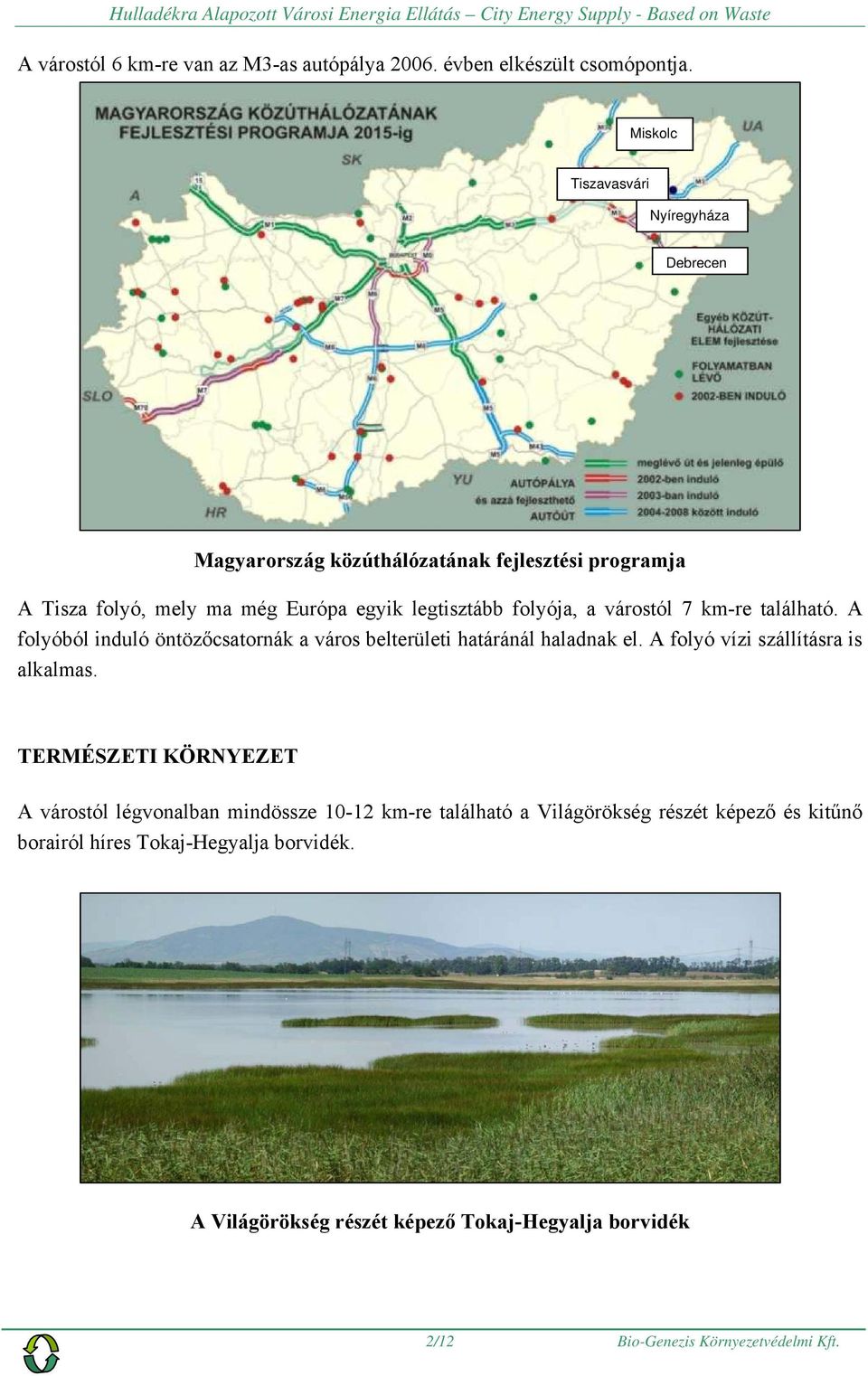 a várostól 7 km-re található. A folyóból induló öntözőcsatornák a város belterületi határánál haladnak el. A folyó vízi szállításra is alkalmas.