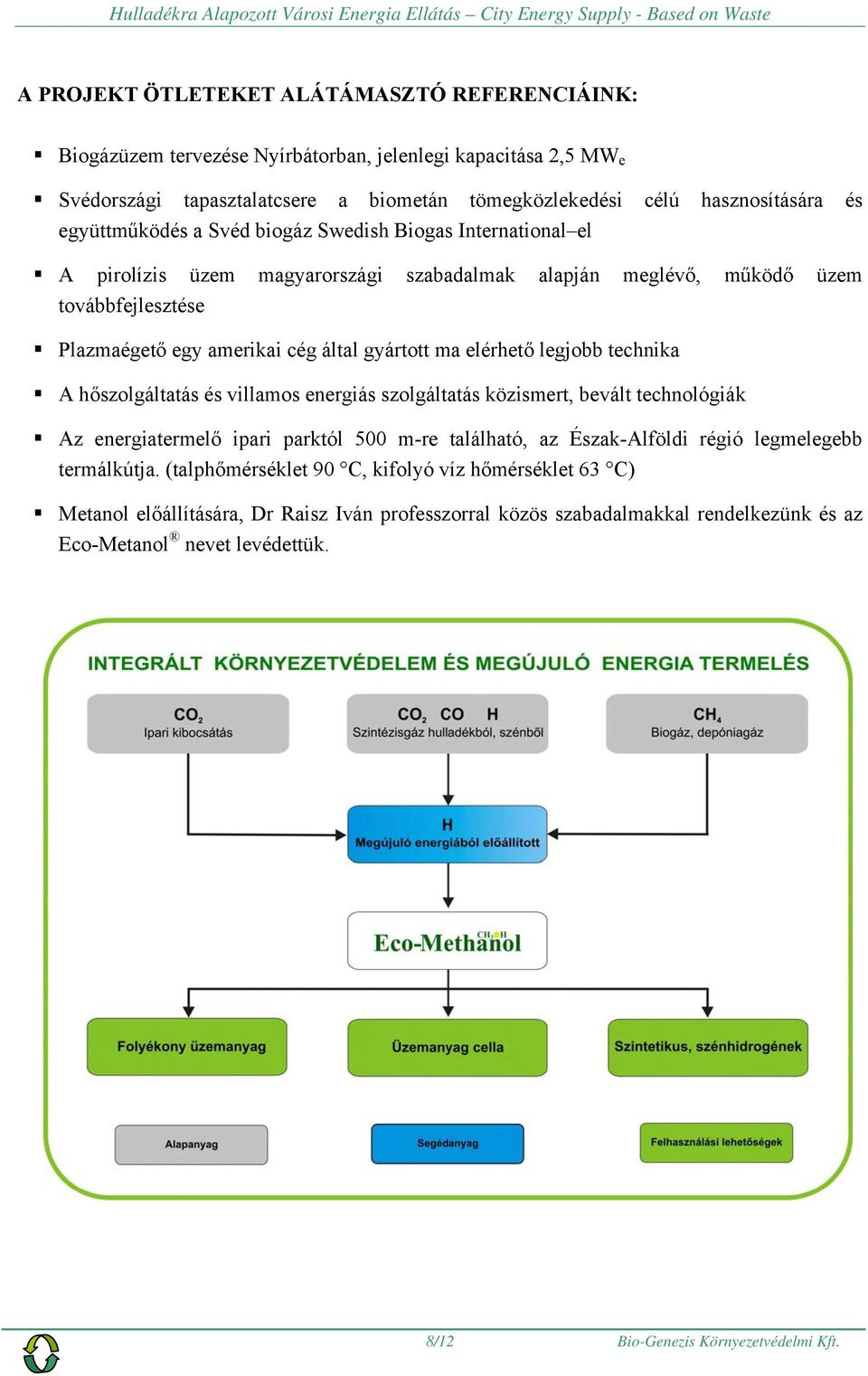 elérhető legjobb technika A hőszolgáltatás és villamos energiás szolgáltatás közismert, bevált technológiák Az energiatermelő ipari parktól 500 m-re található, az Észak-Alföldi régió legmelegebb