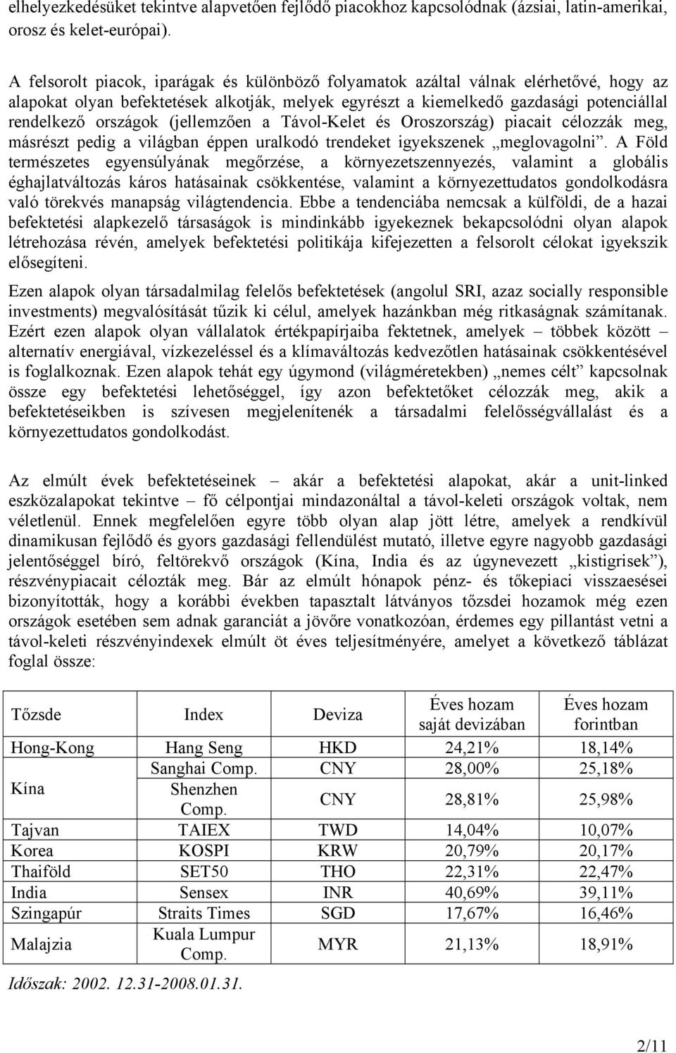 (jellemzően a Távol-Kelet és Oroszország) piacait célozzák meg, másrészt pedig a világban éppen uralkodó trendeket igyekszenek meglovagolni.