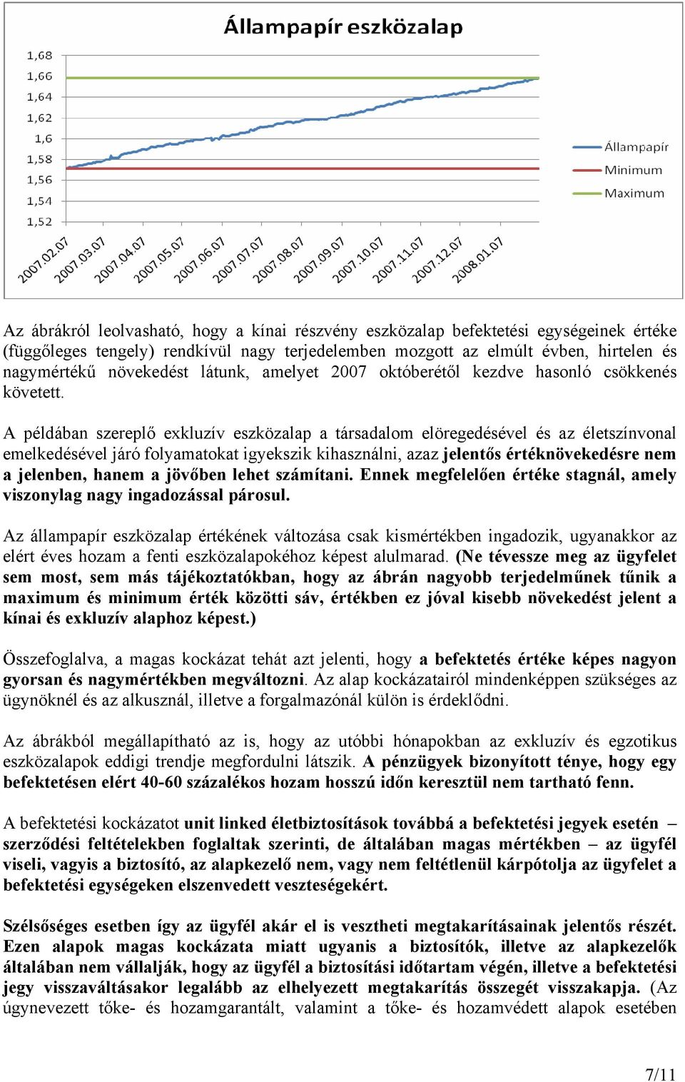 A példában szereplő exkluzív eszközalap a társadalom elöregedésével és az életszínvonal emelkedésével járó folyamatokat igyekszik kihasználni, azaz jelentős értéknövekedésre nem a jelenben, hanem a