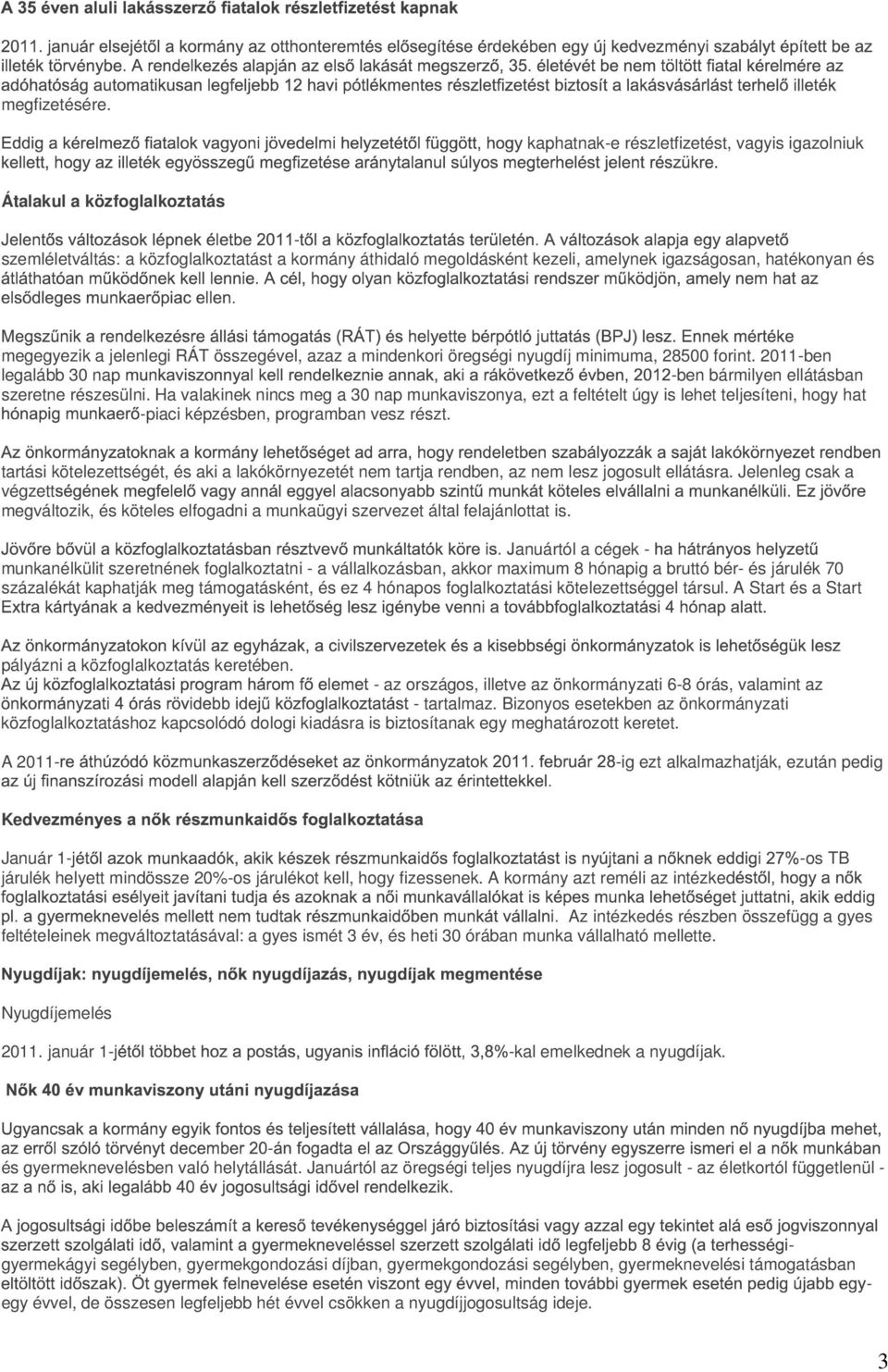 a jelenlegi RÁT összegével, azaz a mindenkori öregségi nyugdíj minimuma, 28500 forint. 2011ben legalább 30 nap ben bármilyen ellátásban szeretne részesülni.