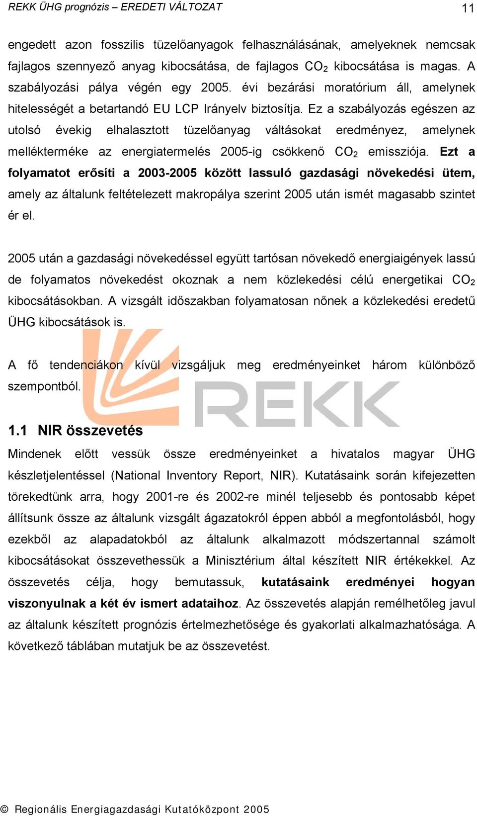 Ez a szabályozás egészen az utolsó évekig elhalasztott tüzelőanyag váltásokat eredményez, amelynek mellékterméke az energiatermelés 2005-ig csökkenő CO 2 emissziója.