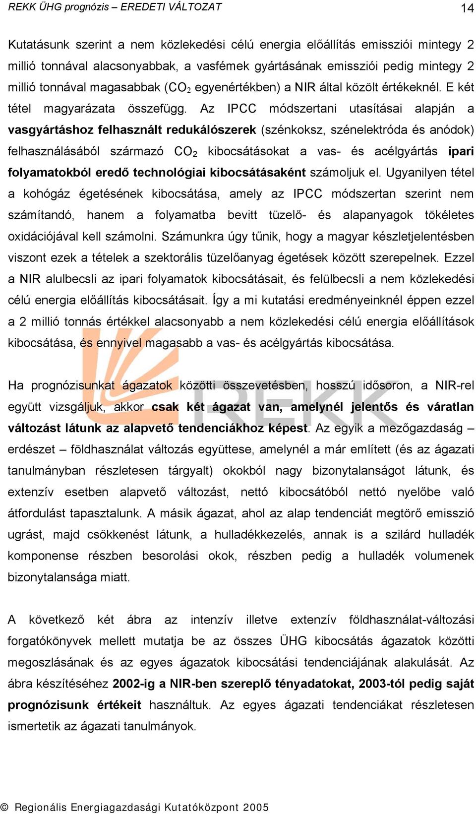 Az IPCC módszertani utasításai alapján a vasgyártáshoz felhasznált redukálószerek (szénkoksz, szénelektróda és anódok) felhasználásából származó CO 2 kibocsátásokat a vas- és acélgyártás ipari