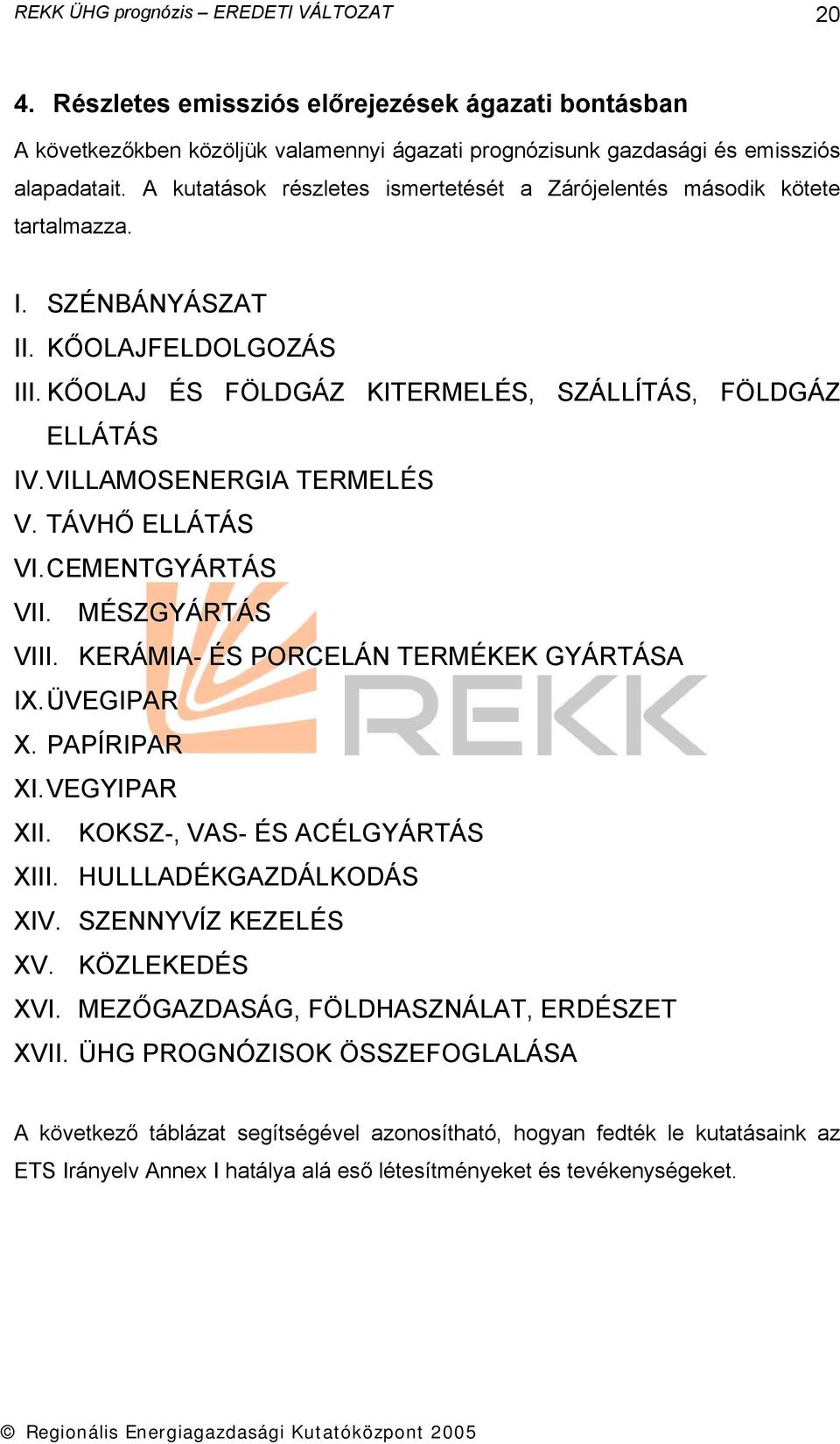 VILLAMOSENERGIA TERMELÉS V. TÁVHŐ ELLÁTÁS VI. CEMENTGYÁRTÁS VII. MÉSZGYÁRTÁS VIII. KERÁMIA- ÉS PORCELÁN TERMÉKEK GYÁRTÁSA IX. ÜVEGIPAR X. PAPÍRIPAR XI. VEGYIPAR XII. KOKSZ-, VAS- ÉS ACÉLGYÁRTÁS XIII.