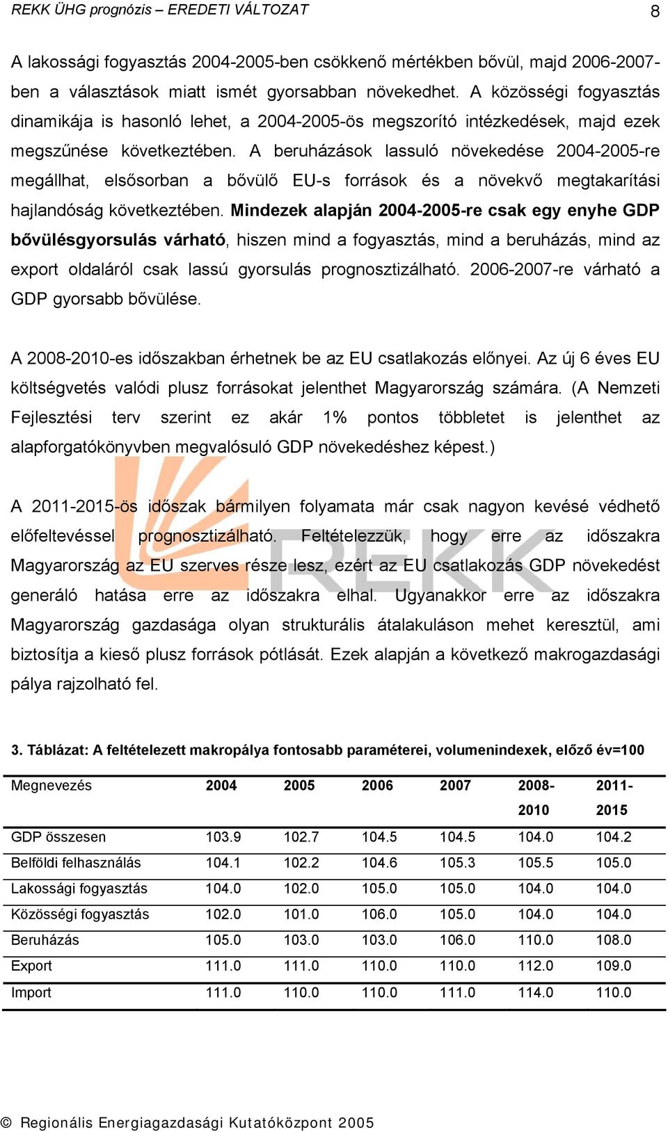 A beruházások lassuló növekedése 2004-2005-re megállhat, elsősorban a bővülő EU-s források és a növekvő megtakarítási hajlandóság következtében.