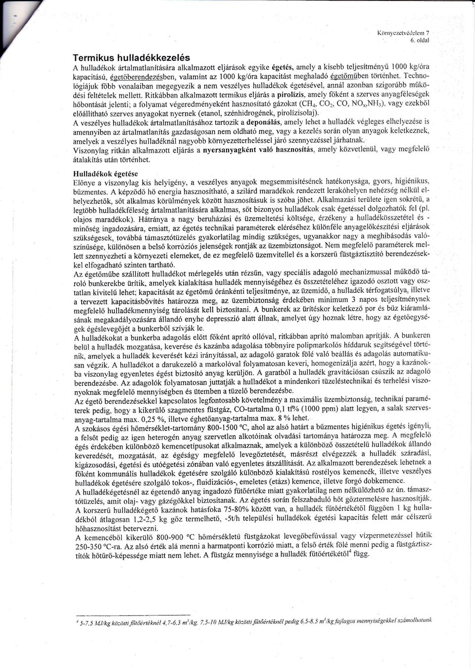 prolízs. mely fóként szerve nygféleségek hőbontását jelent; folyrrrt végeredményeként hsznosttó gázokt (CH+ CO2 CO NO*NI-I3). vg_v ezekből elóállthtó szerves nygokt nyernek (etnol.