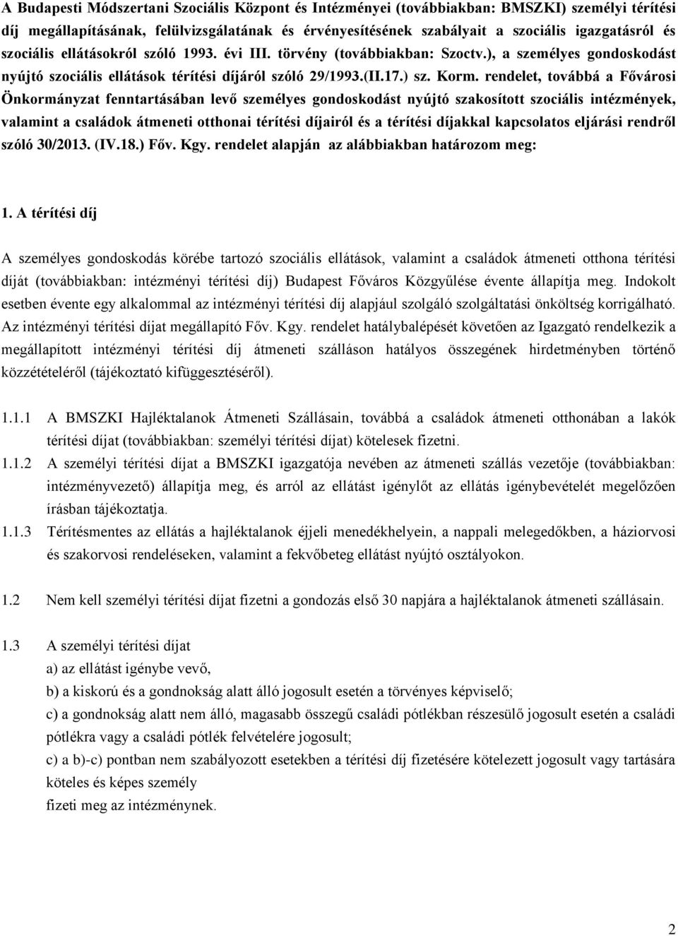 rendelet, továbbá a Fővárosi Önkormányzat fenntartásában levő személyes gondoskodást nyújtó szakosított szociális intézmények, valamint a családok átmeneti otthonai térítési díjairól és a térítési