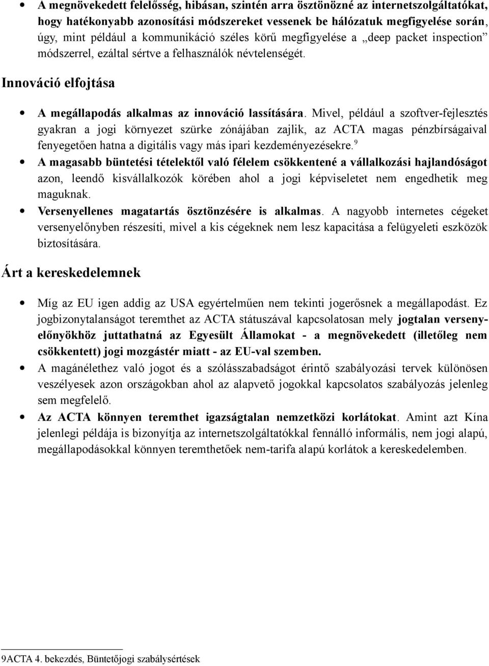 Mivel, például a szoftver-fejlesztés gyakran a jogi környezet szürke zónájában zajlik, az ACTA magas pénzbírságaival fenyegetően hatna a digitális vagy más ipari kezdeményezésekre.