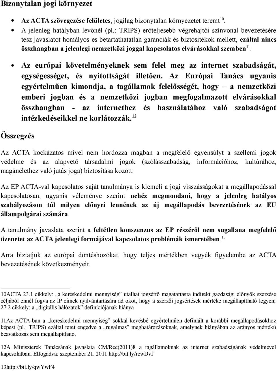 kapcsolatos elvárásokkal szemben 11. Az európai követelményeknek sem felel meg az internet szabadságát, egységességet, és nyitottságát illetően.