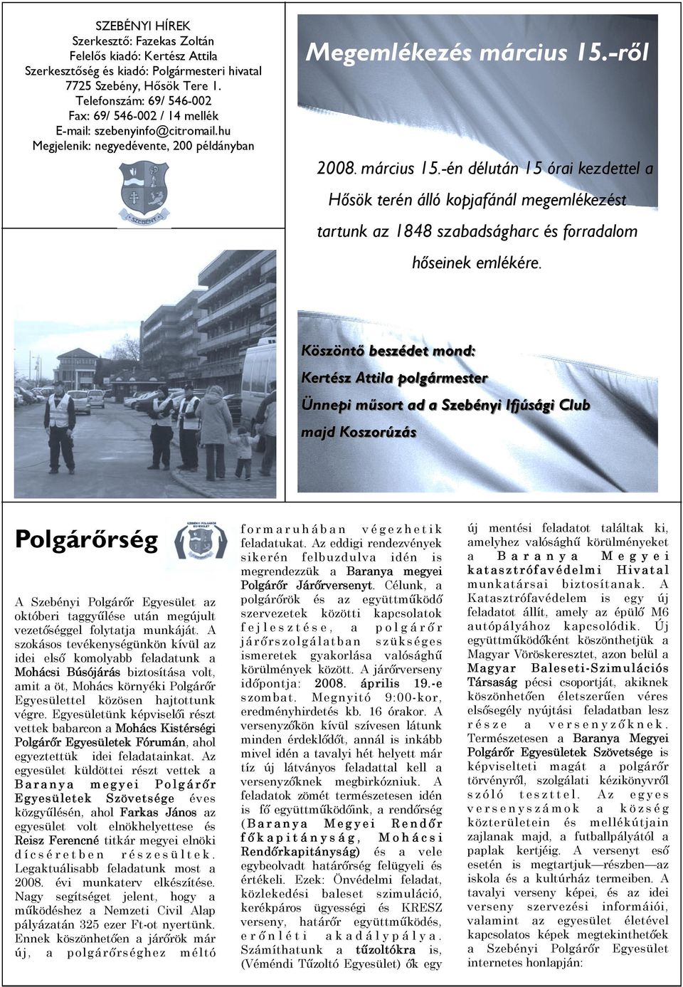 -ről 2008. március 15.-én délután 15 órai kezdettel a Hősök terén álló kopjafánál megemlékezést tartunk az 1848 szabadságharc és forradalom hőseinek emlékére.