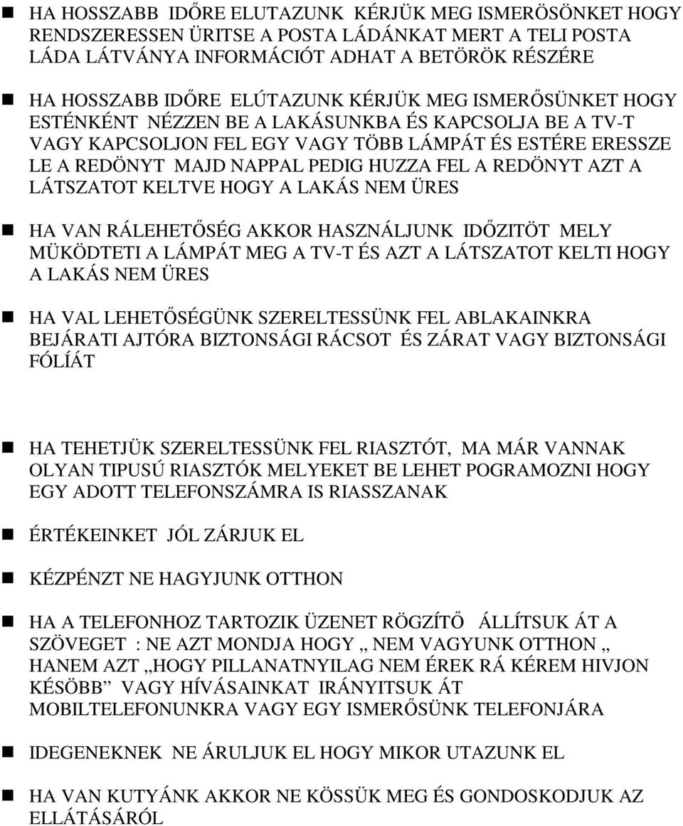 LÁTSZATOT KELTVE HOGY A LAKÁS NEM ÜRES HA VAN RÁLEHETİSÉG AKKOR HASZNÁLJUNK IDİZITÖT MELY MÜKÖDTETI A LÁMPÁT MEG A TV-T ÉS AZT A LÁTSZATOT KELTI HOGY A LAKÁS NEM ÜRES HA VAL LEHETİSÉGÜNK