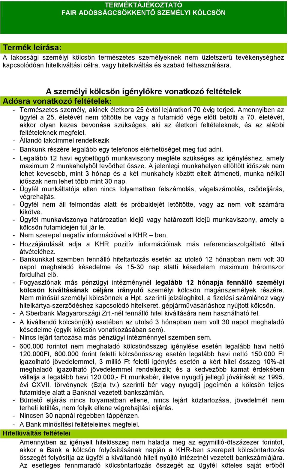 Amennyiben az ügyfél a 25. életévét nem töltötte be vagy a futamidő vége előtt betölti a 70.