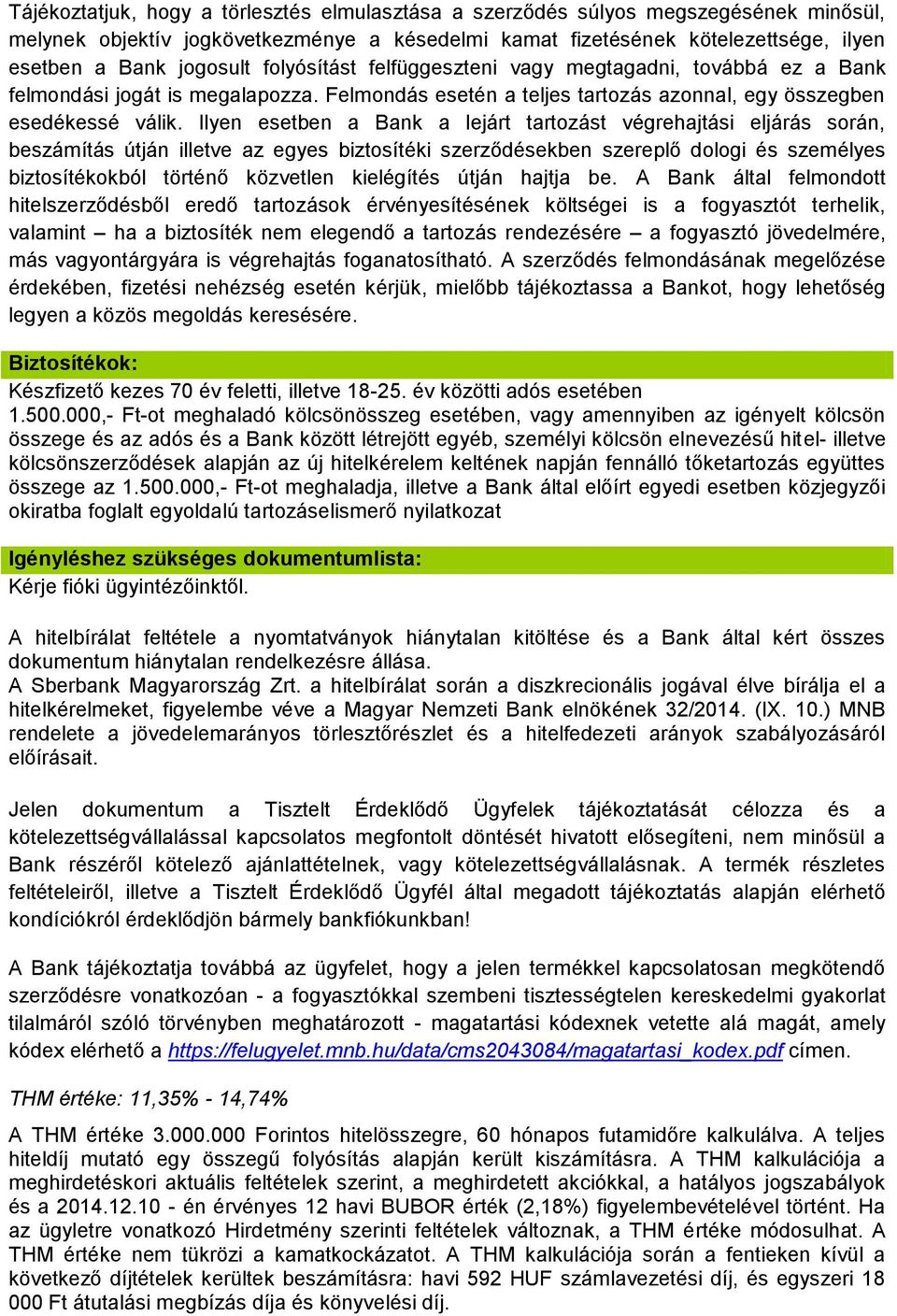 Ilyen esetben a Bank a lejárt tartozást végrehajtási eljárás során, beszámítás útján illetve az egyes biztosítéki szerződésekben szereplő dologi és személyes biztosítékokból történő közvetlen