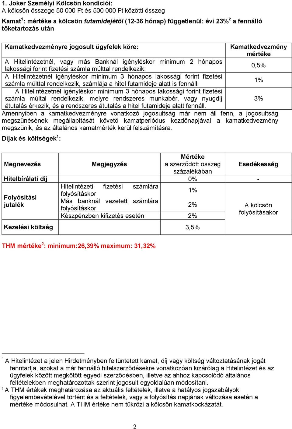 Hitelintézetnél igényléskor minimum 3 hónapos lakossági forint fizetési 1% számla múlttal rendelkezik, számlája a hitel futamideje alatt is fennáll: A Hitelintézetnél igényléskor minimum 3 hónapos