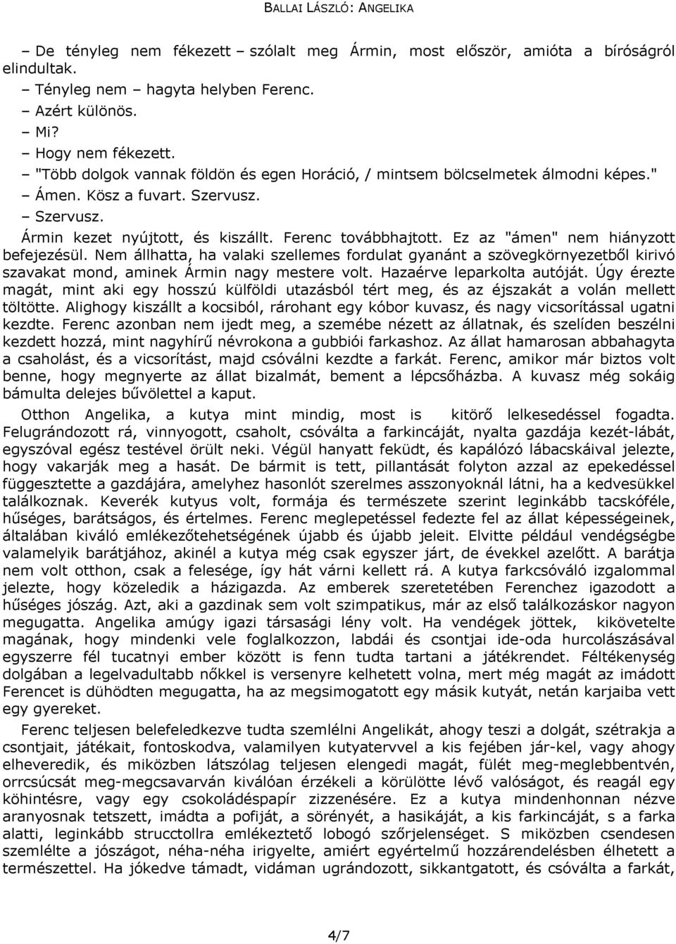 Ez az "ámen" nem hiányzott befejezésül. Nem állhatta, ha valaki szellemes fordulat gyanánt a szövegkörnyezetből kirivó szavakat mond, aminek Ármin nagy mestere volt. Hazaérve leparkolta autóját.