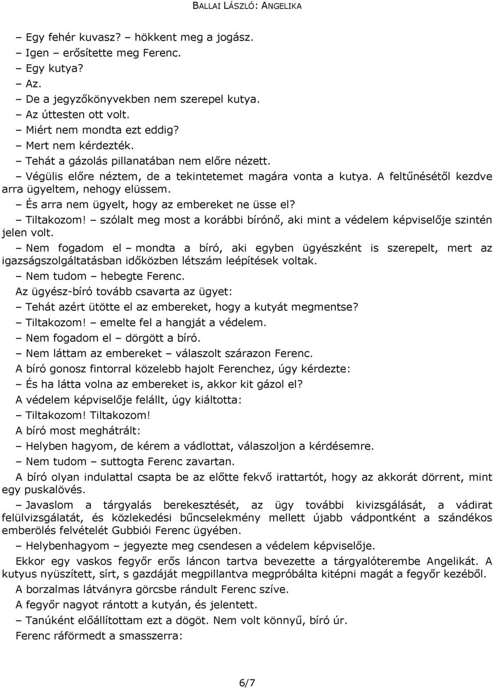 És arra nem ügyelt, hogy az embereket ne üsse el? Tiltakozom! szólalt meg most a korábbi bírónő, aki mint a védelem képviselője szintén jelen volt.