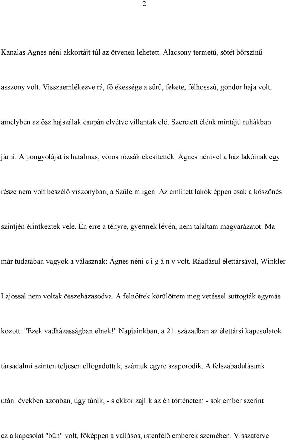 A pongyoláját is hatalmas, vörös rózsák ékesítették. Ágnes nénivel a ház lakóinak egy része nem volt beszélő viszonyban, a Szüleim igen.