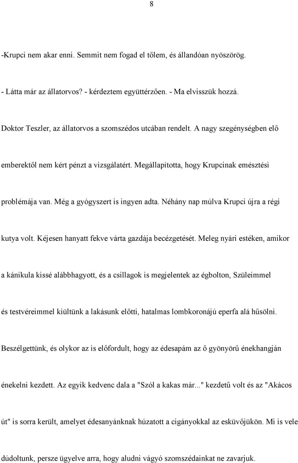 Még a gyógyszert is ingyen adta. Néhány nap múlva Krupci újra a régi kutya volt. Kéjesen hanyatt fekve várta gazdája becézgetését.