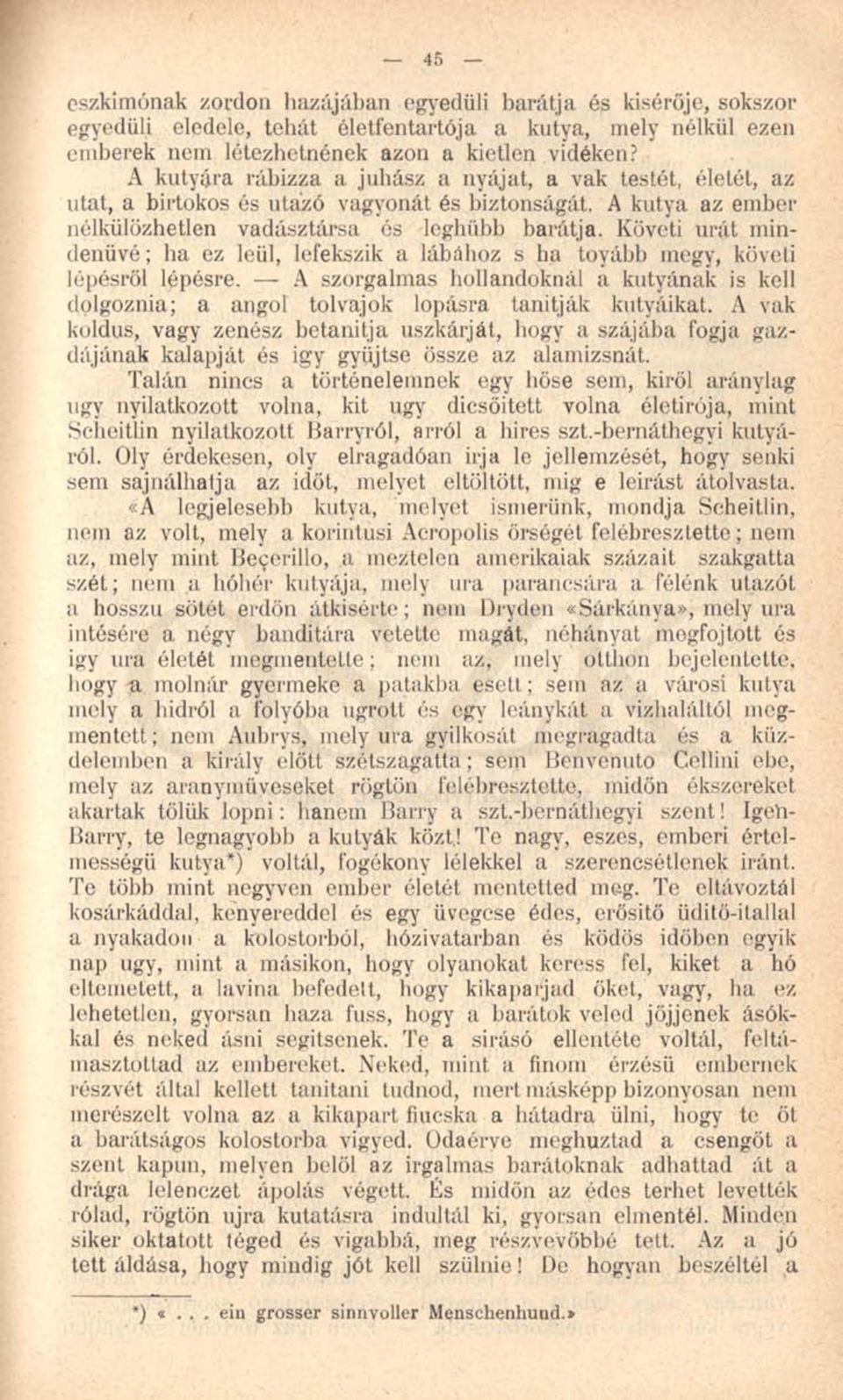 Követi urát mindenüvé ; ha ez leül, lefekszik a lábához s ha toyább megy, követi lépésről lépésre. A szorgalmas hollandoknál a kutyának is kell dolgoznia; a angol tolvajok lopásra tanítják kutyáikat.