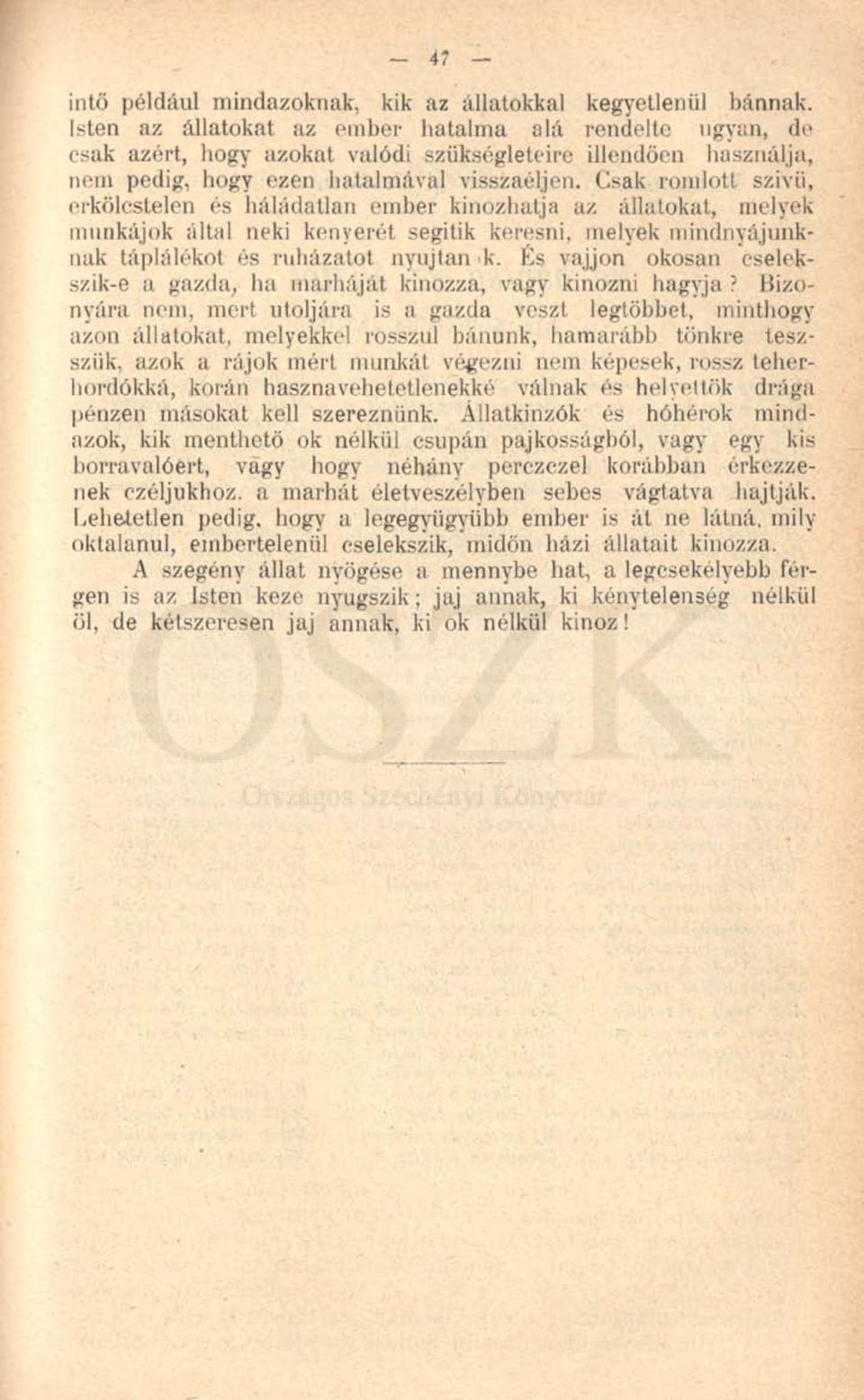 Csak romlott szivü, erkölcstelen és háládatlan ember kínozhatja az állatokat, melyek munkájok által neki kenyerét segítik keresni, melyek mindnyájunknak táplálékot és ruházatot nyujtan <k.