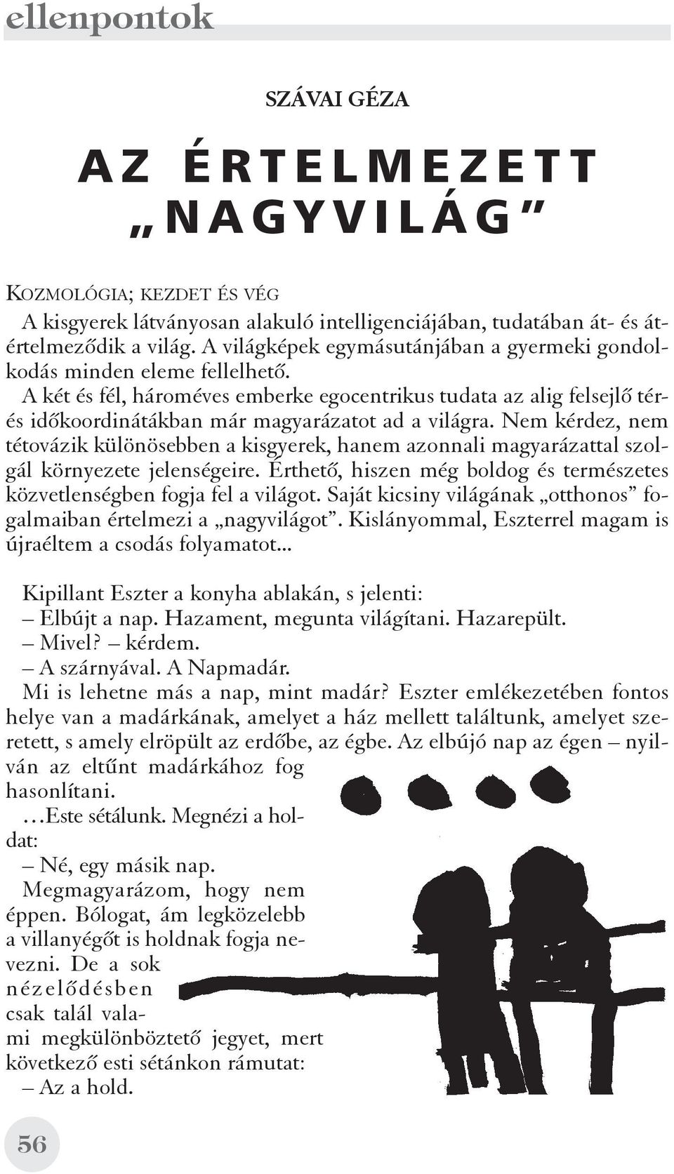 Nem kérdez, nem tétovázik különösebben a kisgyerek, hanem azonnali magyarázattal szolgál környezete jelenségeire. Érthetõ, hiszen még boldog és természetes közvetlenségben fogja fel a világot.