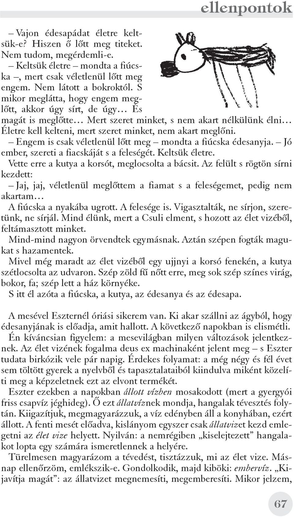 Engem is csak véletlenül lõtt meg mondta a fiúcska édesanyja. Jó ember, szereti a fiacskáját s a feleségét. Keltsük életre. Vette erre a kutya a korsót, meglocsolta a bácsit.