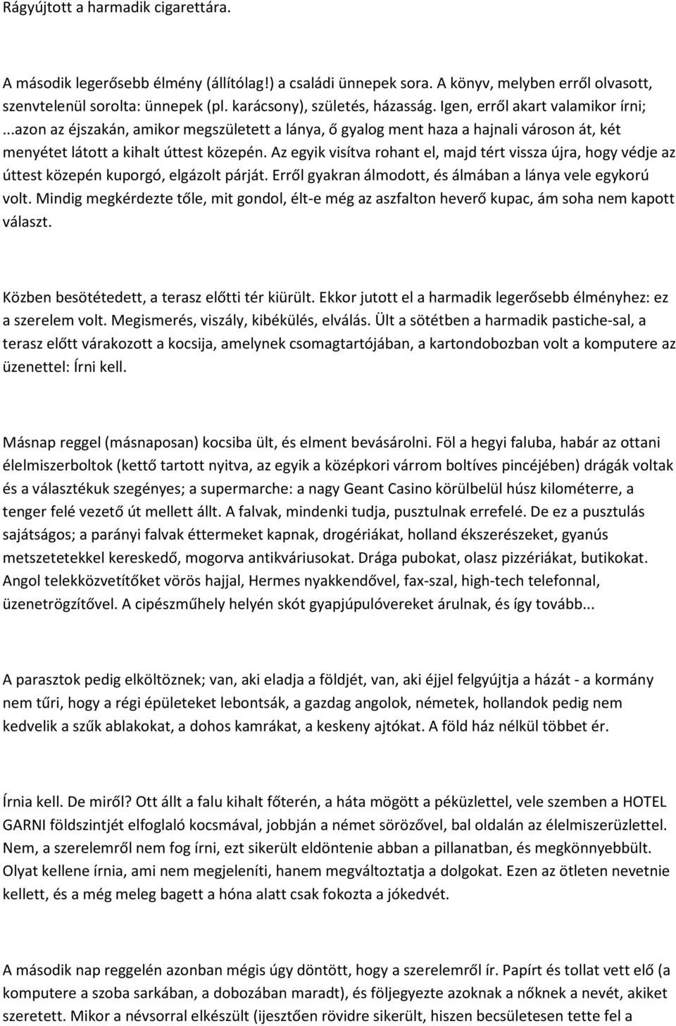 Az egyik visítva rohant el, majd tért vissza újra, hogy védje az úttest közepén kuporgó, elgázolt párját. Erről gyakran álmodott, és álmában a lánya vele egykorú volt.