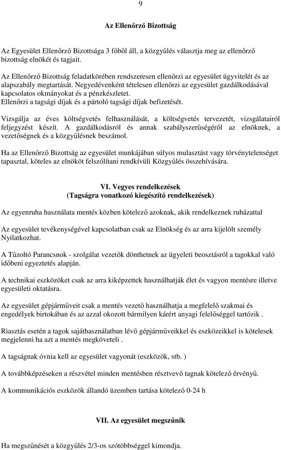 Negyedévenként tételesen ellenırzi az egyesület gazdálkodásával kapcsolatos okmányokat és a pénzkészletet. Ellenırzi a tagsági díjak és a pártoló tagsági díjak befizetését.