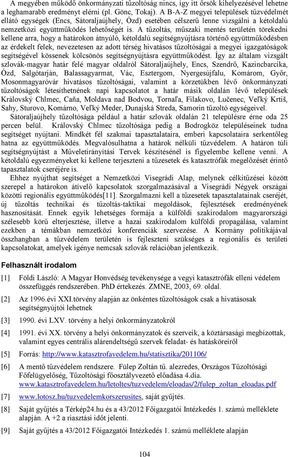 A tűzoltás, műszaki mentés területén törekedni kellene arra, hogy a határokon átnyúló, kétoldalú segítségnyújtásra történő együttműködésben az érdekelt felek, nevezetesen az adott térség hivatásos