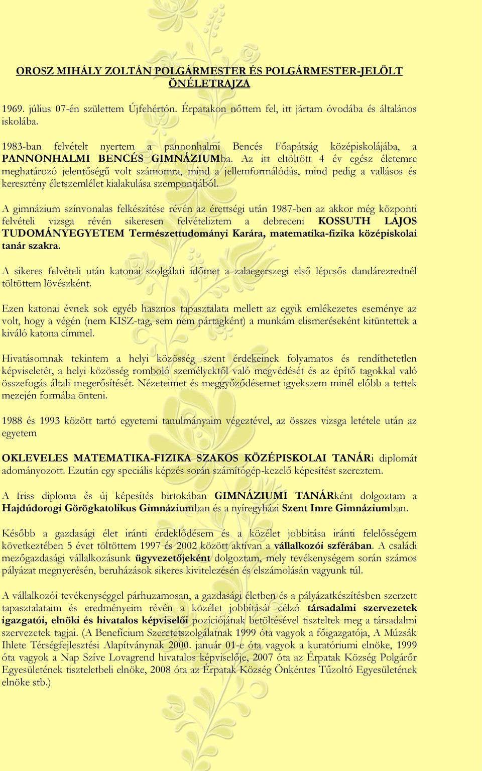 Az itt eltöltött 4 év egész életemre meghatározó jelentőségű volt számomra, mind a jellemformálódás, mind pedig a vallásos és keresztény életszemlélet kialakulása szempontjából.