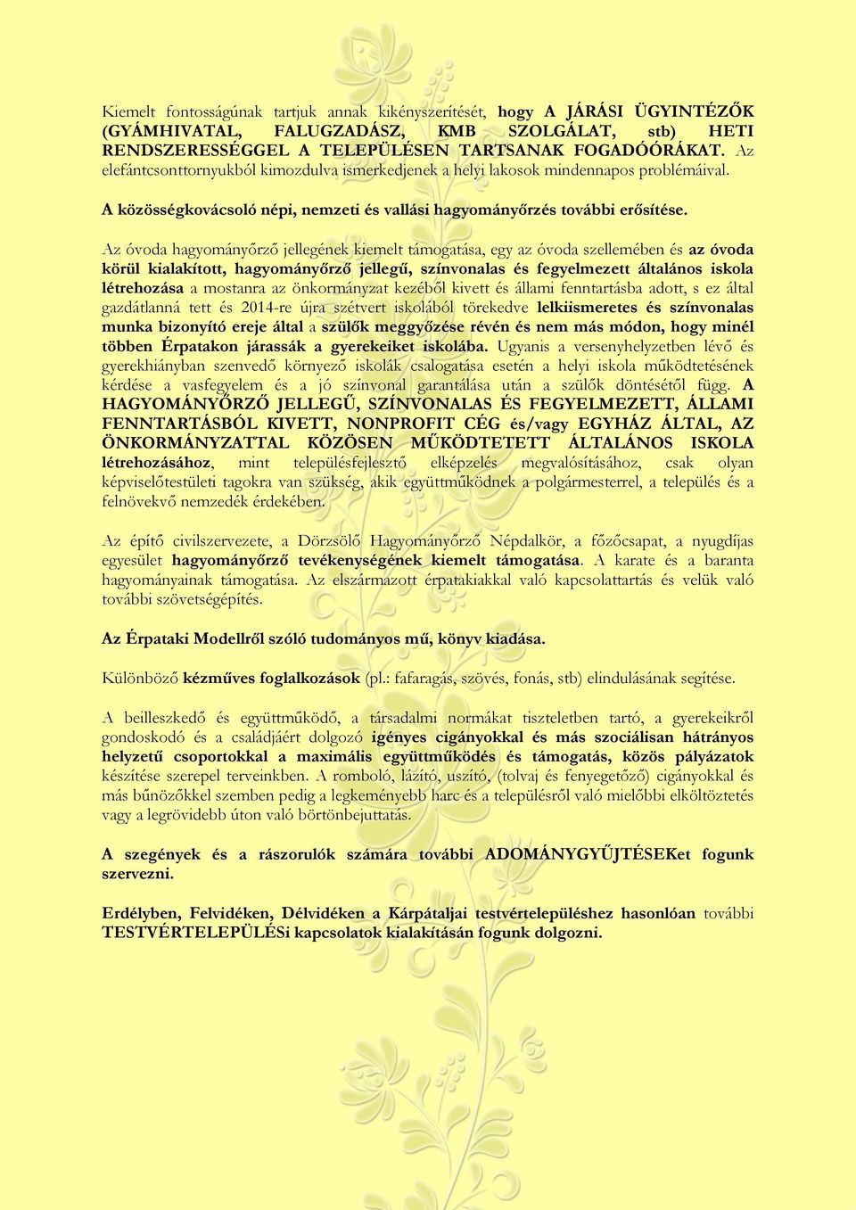 Az óvoda hagyományőrző jellegének kiemelt támogatása, egy az óvoda szellemében és az óvoda körül kialakított, hagyományőrző jellegű, színvonalas és fegyelmezett általános iskola létrehozása a