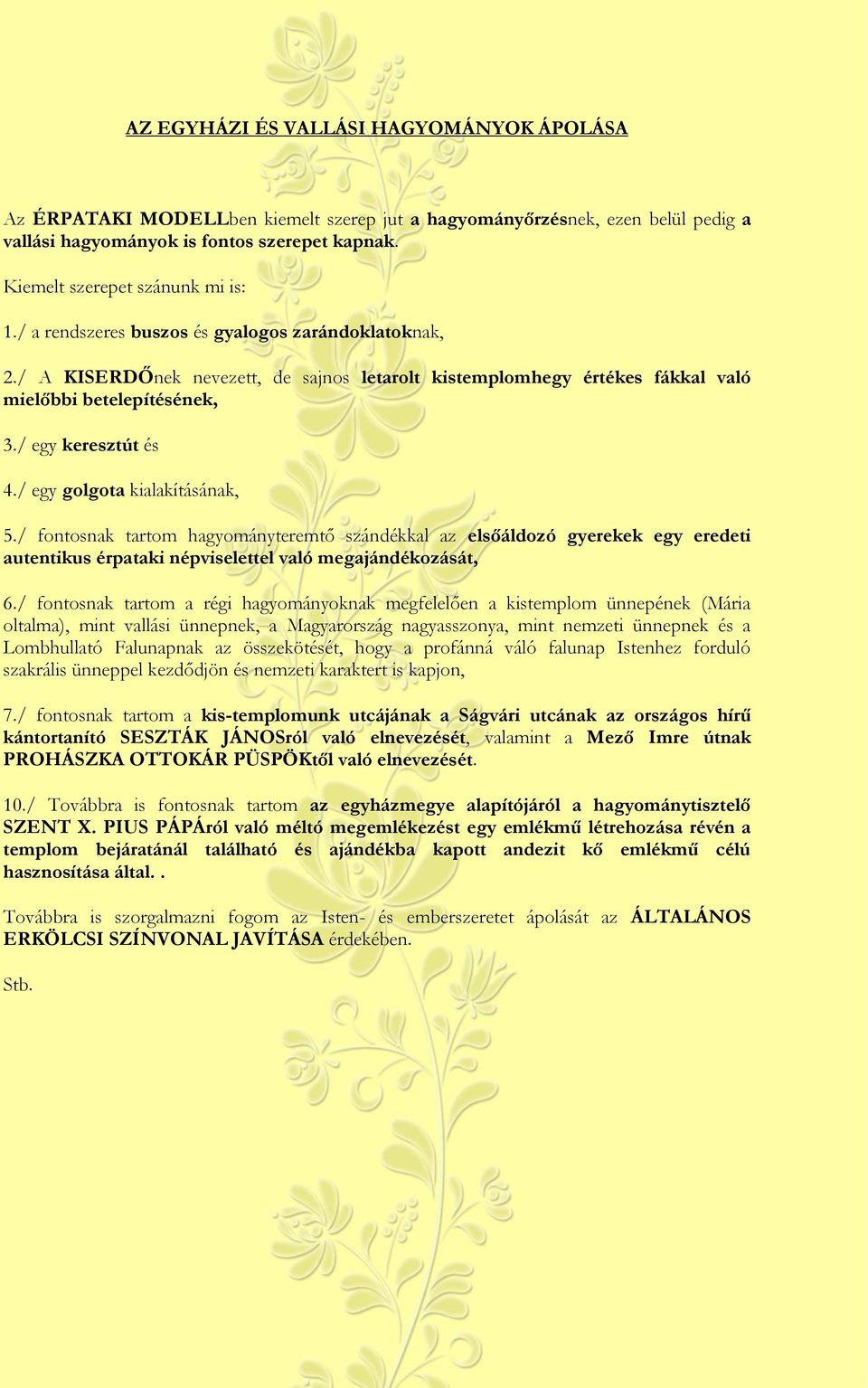 / egy keresztút és 4./ egy golgota kialakításának, 5./ fontosnak tartom hagyományteremtő szándékkal az elsőáldozó gyerekek egy eredeti autentikus érpataki népviselettel való megajándékozását, 6.