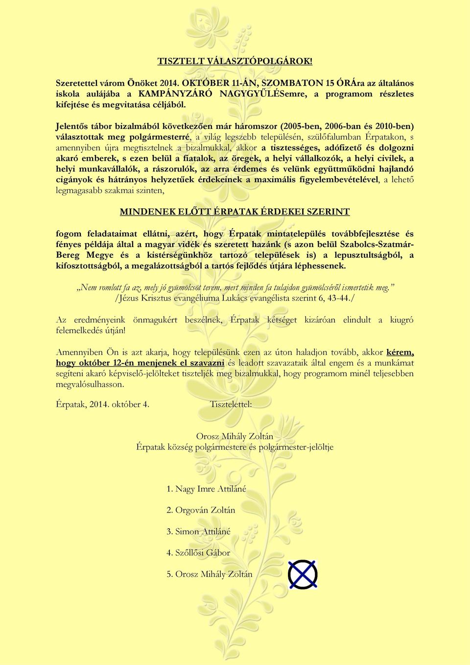 Jelentős tábor bizalmából következően már háromszor (2005-ben, 2006-ban és 2010-ben) választottak meg polgármesterré, a világ legszebb településén, szülőfalumban Érpatakon, s amennyiben újra