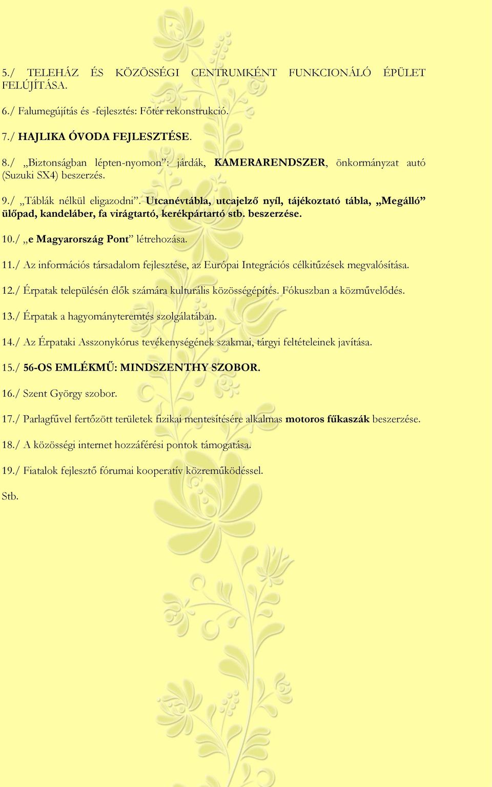 Utcanévtábla, utcajelző nyíl, tájékoztató tábla, Megálló ülőpad, kandeláber, fa virágtartó, kerékpártartó stb. beszerzése. 10./ e Magyarország Pont létrehozása. 11.