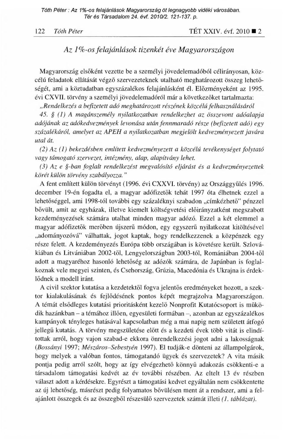 meghatározott összeg lehet ő- ségét, ami a köztudatban egyszázalékos felajánlásként él. El őzményeként az 1995. évi CXVII.