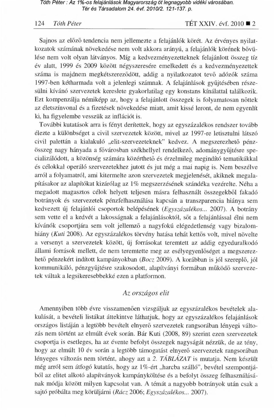 Míg a kedvezményezetteknek felajánlott összeg tíz év alatt, 1999 és 2009 között négyszeresére emelkedett és a kedvezményezettek száma is majdnem megkétszerez ődött, addig a nyilatkozatot tev ő adózók