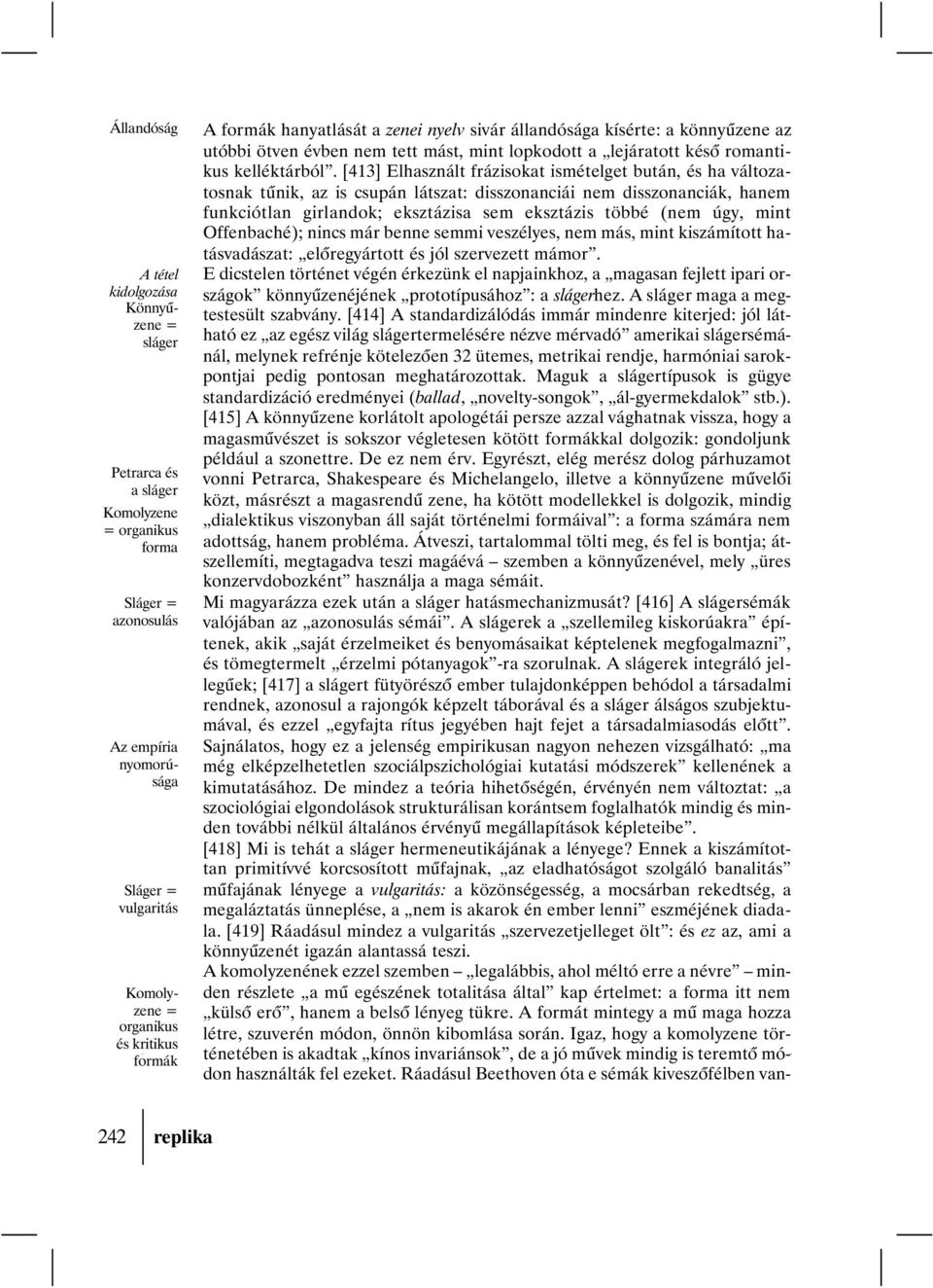 [413] Elhasznált frázisokat ismételget bután, és ha változatosnak tûnik, az is csupán látszat: disszonanciái nem disszonanciák, hanem funkciótlan girlandok; eksztázisa sem eksztázis többé (nem úgy,