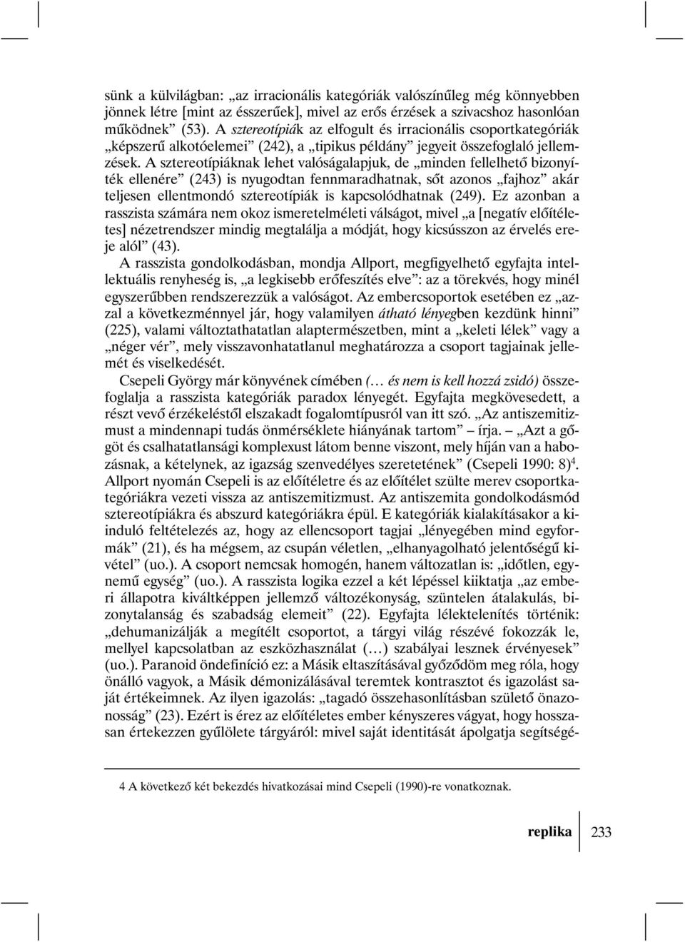 A sztereotípiáknak lehet valóságalapjuk, de minden fellelhetõ bizonyíték ellenére (243) is nyugodtan fennmaradhatnak, sõt azonos fajhoz akár teljesen ellentmondó sztereotípiák is kapcsolódhatnak