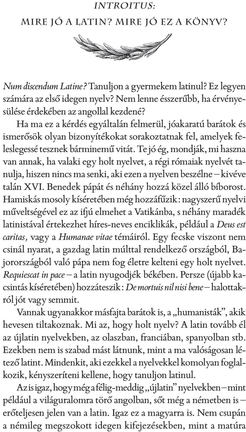 Ha ma ez a kérdés egyáltalán felmerül, jóakaratú barátok és ismerősök olyan bizonyítékokat sorakoztatnak fel, amelyek feleslegessé tesznek bárminemű vitát.